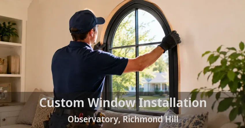 Custom Window Installation Observatory, Richmond Hill - ON