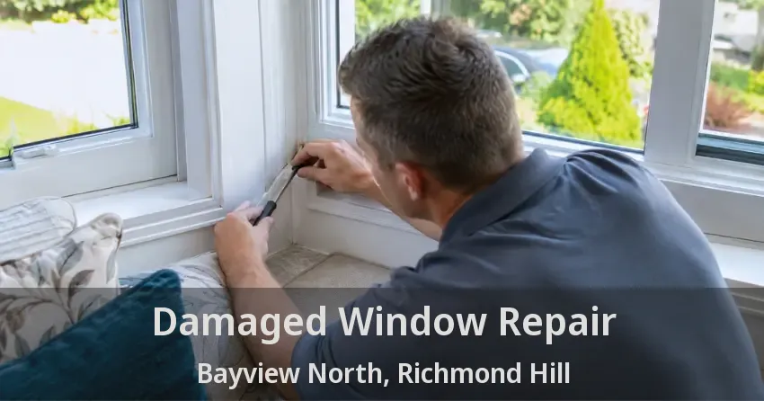 Damaged Window Repair Bayview North, Richmond Hill - ON