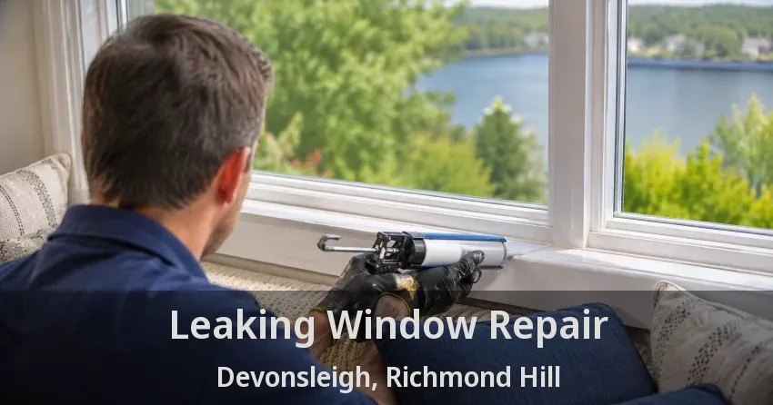 Leaking Window Repair Devonsleigh, Richmond Hill - ON