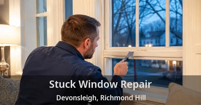 Stuck Window Repair Devonsleigh, Richmond Hill - ON