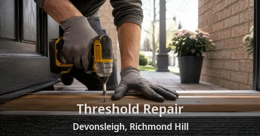 Threshold Repair Devonsleigh, Richmond Hill - ON