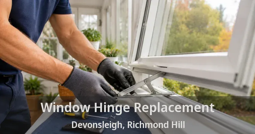 Window Hinge Replacement Devonsleigh, Richmond Hill - ON