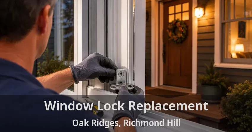 Window Lock Replacement Oak Ridges, Richmond Hill - ON