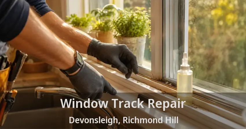 Window Track Repair Devonsleigh, Richmond Hill - ON